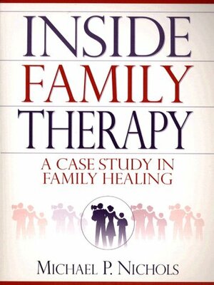 Inside Family Therapy: A Case Study in Family Healing by Michael P. Nichols