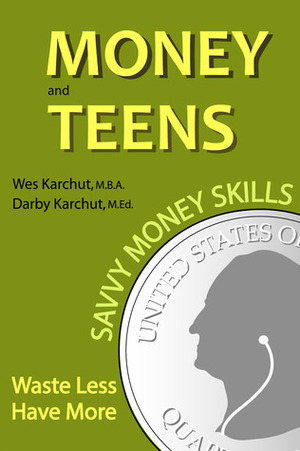 Money and Teens: Savvy Money Skills by Wes Karchut, Darby Karchut