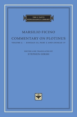 Commentary on Plotinus, Volume 5: Ennead III, Part 2, and Ennead IV by Marsilio Ficino
