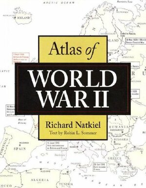 Atlas of World War II by Robin L Sommer, Richard Natkiel