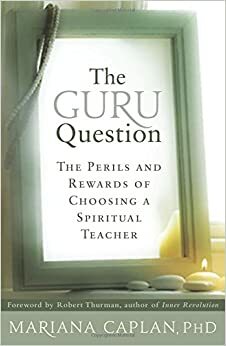 The Guru Question: The Perils and Rewards of Choosing a Spiritual Teacher by Mariana Caplan
