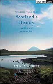 Walking Through Scotland's History: Two Thousand Years On Foot by Ian R. Mitchell