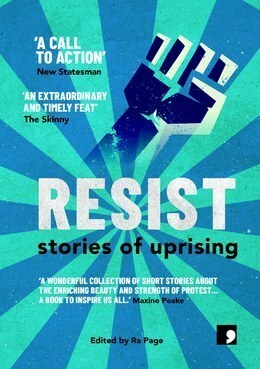 Resist: Stories of Uprising by Zoe Lambert, Leone Ross, Ra Page, Bidisha S.K. Mamata, S.J. Bradley, Eley Williams, Kamila Shamsie, Nikita Lalwani