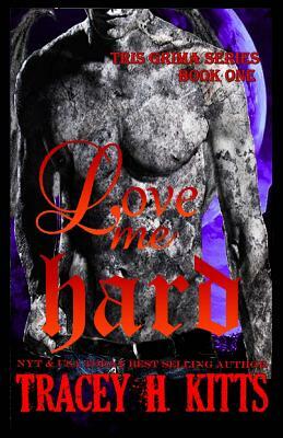 Love me Hard by Tracey H. Kitts