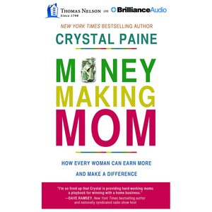 Money-Making Mom: How Every Woman Can Earn More and Make a Difference by Crystal Paine