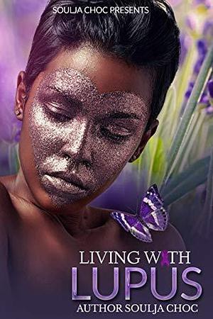 Living with Lupus by Soulja Choc, Soulja Choc