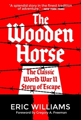 The Wooden Horse: The Classic World War II Story of Escape by Eric Williams