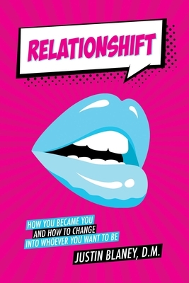 Relationshift: How You Became You and How to Change Into Whoever You Want to Be by Justin Blaney