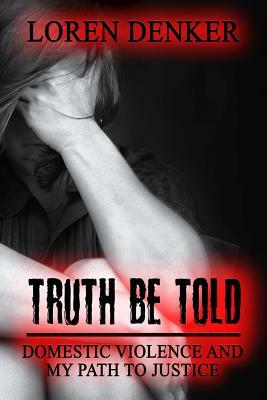 Truth Be Told: Domestic Violence and My Path To Justice by Loren Denker