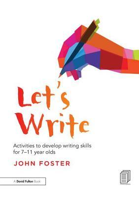 Let's Write: Activities to Develop Writing Skills for 7-11 Year Olds by John Foster