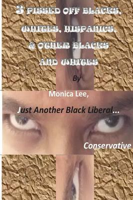 3 Pissed Off Blacks, Whites, Hispanics, & Other Blacks And Whites by Monica Lee