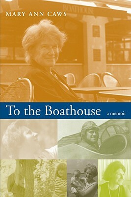 To the Boathouse: A Memoir by Mary Ann Caws