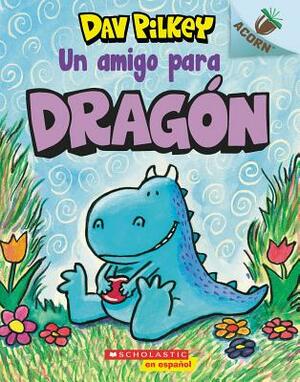 Dragón 1: Un Amigo Para Dragón (a Friend for Dragon), Volume 1: Un Libro de la Serie Acorn by Dav Pilkey