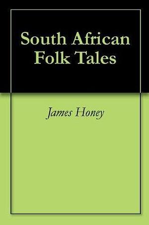 South African Folk Tales by James Albert Honeÿ, James Albert Honeÿ