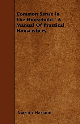 Common Sense In The Household - A Manual Of Practical Housewifery by Marion Harland