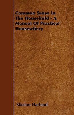 Common Sense In The Household - A Manual Of Practical Housewifery by Marion Harland