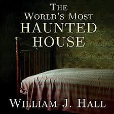 World's Most Haunted House: The True Story of the Bridgeport Poltergeist on Lindley Street by William J. Hall