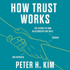 How Trust Works by Peter H. Kim