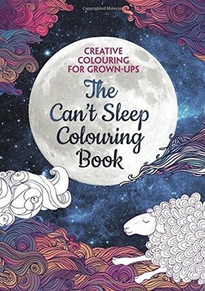 The Can't Sleep Colouring Book: Creative Colouring for Grown-ups by Sally Moret, Cathy Chhetri, Rosalind Monks, Textile Candy, Claire Cater, Hannah Davies, Angelea Van Dam, Angela Porter