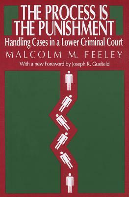 The Process Is the Punishment: Handling Cases in a Lower Criminal Court by Malcolm M. Feeley