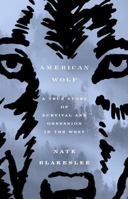 American Wolf: A True Story of Survival and Obsession in the West by Nate Blakeslee