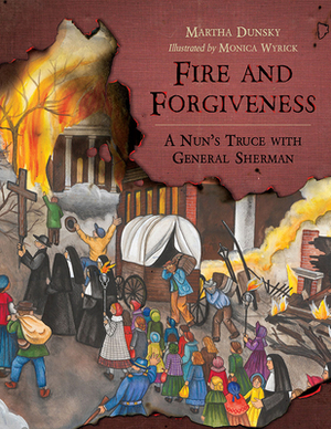 Fire and Forgiveness: A Nun's Truce with General Sherman by Martha Dunsky