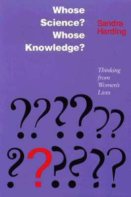 Whose Science? Whose Knowledge?: Thinking from Women's Lives by Sandra G. Harding