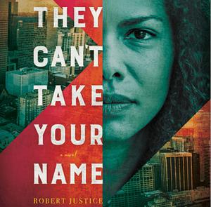 They Can't Take Your Name by Robert Justice