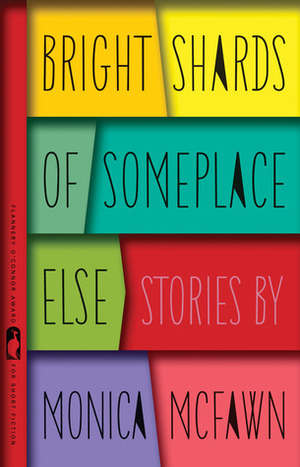 Bright Shards of Someplace Else by Monica McFawn