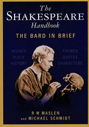 The Shakespeare Handbook: The Bard in Brief by Robert W. Maslen, Michael Schmidt