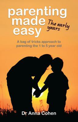 Parenting Made Easy: The Early Years by Anna Cohen