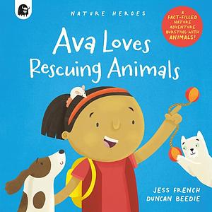 Ava Loves Rescuing Animals: A Fact-filled Nature Adventure Bursting with Animals! by Jess French