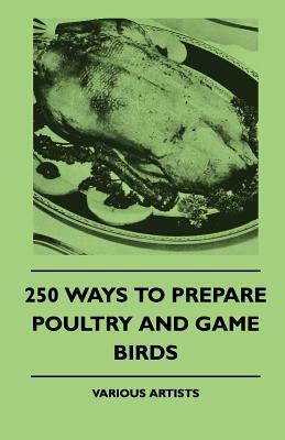 250 Ways to Prepare Poultry and Game Birds by Various