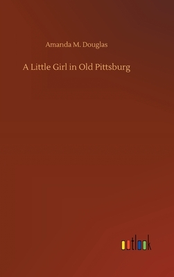 A Little Girl in Old Pittsburg by Amanda M. Douglas