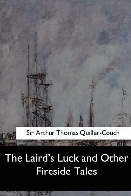 The Laird's Luck and Other Fireside Tales by Arthur Thomas Quiller-Couch