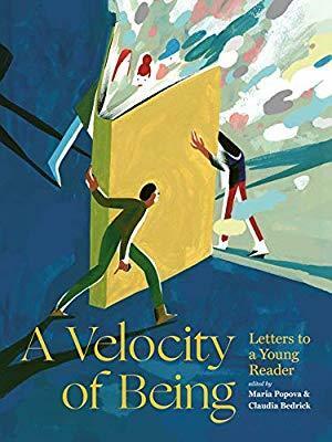 A Velocity of Being: Letters to A Young Reader by Claudia Zoe Bedrick, David Remnick, Regina Spektor, Rebecca Solnit, Maria Popova