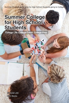Summer College for High School Students: Summer Program and Camp for High School Students going to College by Sam Lee