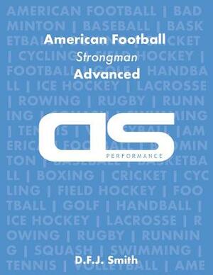 DS Performance - Strength & Conditioning Training Program for American Football, Strongman, Advanced by D. F. J. Smith