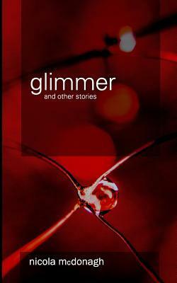 Glimmer and Other Stories by Nicola J. McDonagh