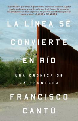 La Línea Se Convierte En Río: Una Crónica de la Frontera by Francisco Cantú