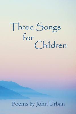 Three Songs for Children: poems by John Urban
