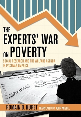 The Experts' War on Poverty: Social Research and the Welfare Agenda in Postwar America by Romain D. Huret