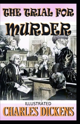 The Trial for Murder Illustrated by Charles Dickens
