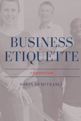 Business Etiquette: A Practical Guide by Sorin Dumitrascu