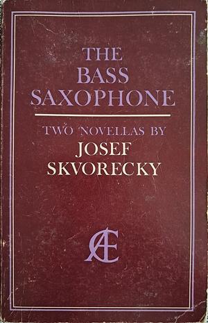 The Bass Saxophone: Two Novellas by Josef Škvorecký