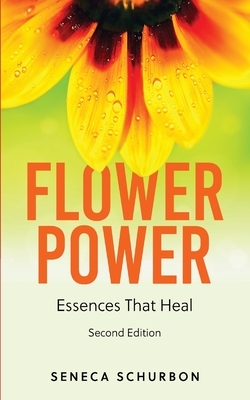 Flower Power: Essences That Heal by Seneca Schurbon