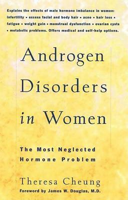 Androgen Disorders in Women: The Most Neglected Hormone Problem by Theresa Cheung