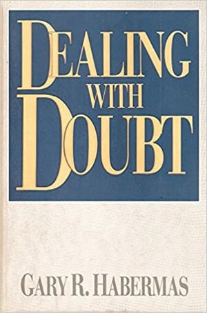 Dealing with Doubt by Gary R. Habermas
