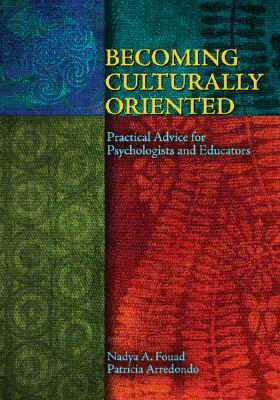 Becoming Culturally Oriented: Practical Advice for Psychologists and Educators by Nadya A. Fouad, Patricia Arredondo