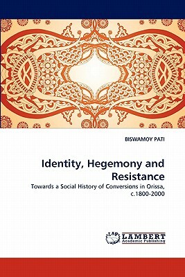 Identity, Hegemony and Resistance by Biswamoy Pati